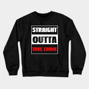 Straight Outta True Crime, True Crime Obsessed Crewneck Sweatshirt